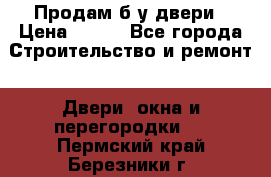 Продам б/у двери › Цена ­ 900 - Все города Строительство и ремонт » Двери, окна и перегородки   . Пермский край,Березники г.